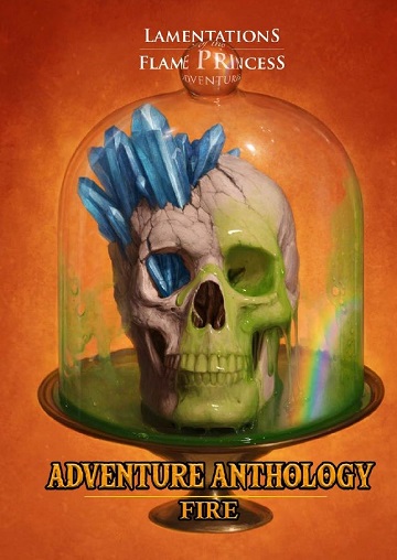 Lamentations of the Flame Princess: Adventure Anthology - Fire 