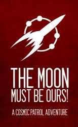 Cosmic Patrol: The Moon Must Be Ours! 