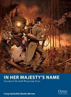 In Her Majestys Name: Steampunk Skirmish Wargaming Rules 